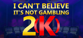 I Can't Believe It's Not Gambling 2(K)